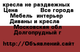 2 кресла не раздвежных › Цена ­ 4 000 - Все города Мебель, интерьер » Диваны и кресла   . Московская обл.,Долгопрудный г.